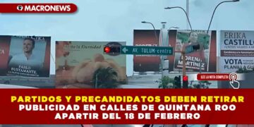 PARTIDOS Y PRECANDIDATOS DEBEN RETIRAR PUBLICIDAD EN CALLES DE QUINTANA ROO APARTIR DEL 18 DE FEBRERO