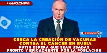 CERCA LA CREACIÓN DE VACUNAS CONTRA EL CÁNCER EN RUSIA; PUTIN ESPERA QUE SEAN USADAS PRONTO Y EFICAZMENTE  POR LA POBLACIÓN