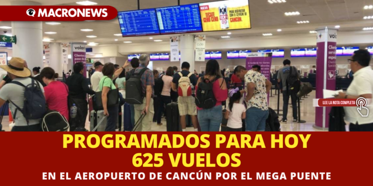PROGRAMADOS PARA HOY 625 VUELOS EN EL AEROPUERTO DE CANCÚN POR EL MEGA PUENTE
