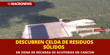 DESCUBREN CELDA DE RESIDUOS SÓLIDOS EN ZONA DE RECARGA DE ACUÍFEROS EN CANCÚN