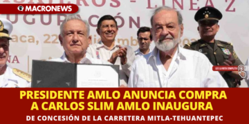 PRESIDENTE AMLO ANUNCIA COMPRA A CARLOS SLIM DE CONCESIÓN DE LA CARRETERA MITLA-TEHUANTEPEC