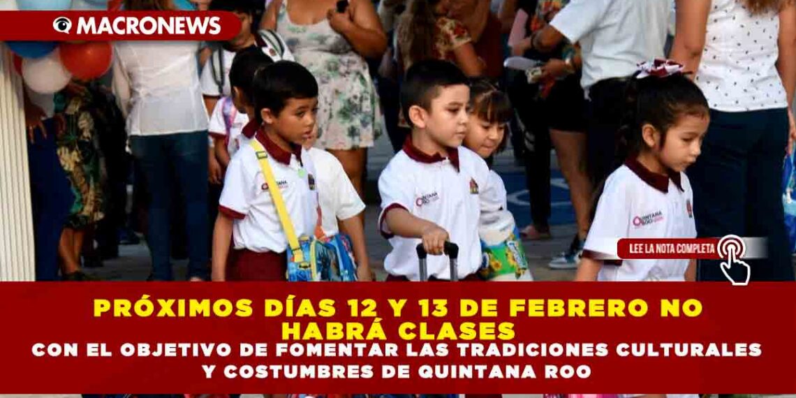 PRÓXIMOS DÍAS 12 Y 13 DE FEBRERO NO HABRÁ CLASES CON EL OBJETIVO DE FOMENTAR LAS TRADICIONES CULTURALES Y COSTUMBRES DE QUINTANA ROO