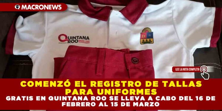 COMENZÓ EL REGISTRO DE TALLAS PARA UNIFORMES GRATIS EN QUINTANA ROO SE LLEVA A CABO DEL 16 DE FEBRERO AL 15 DE MARZO