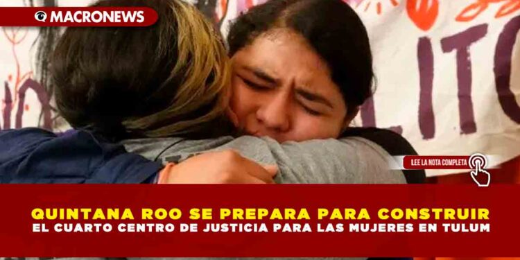 QUINTANA ROO SE PREPARA PARA CONSTRUIR EL CUARTO CENTRO DE JUSTICIA PARA LAS MUJERES EN TULUM