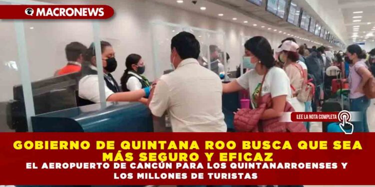 GOBIERNO DE QUINTANA ROO BUSCA QUE SEA MÁS SEGURO Y EFICAZ EL AEROPUERTO DE CANCÚN PARA LOS QUINTANARROENSES Y LOS MILLONES DE TURISTAS