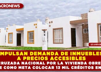 IMPULSAN DEMANDA DE INMUEBLES A PRECIOS ACCESIBLES; CRUZADA NACIONAL POR LA VIVIENDA OBRERA TIENE COMO META COLOCAR 13 MIL CRÉDITOS EN Q.ROO