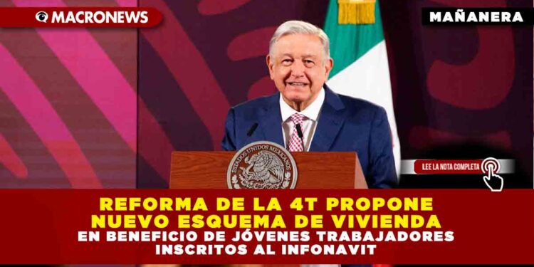 Reforma de la 4T propone nuevo esquema de vivienda en beneficio de jóvenes trabajadores inscritos al Infonavit
