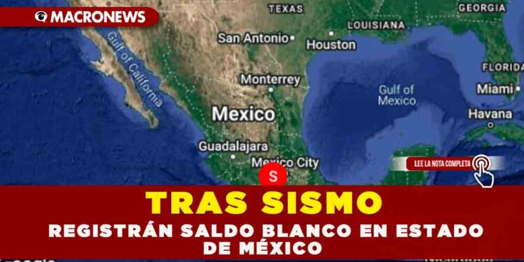 TRAS SISMO  REGISTRÁN SALDO BLANCO EN ESTADO DE MÉXICO
