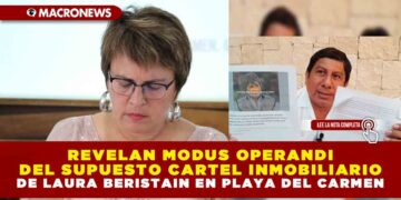 REVELAN MODUS OPERANDI DEL SUPUESTO CARTEL INMOBILIARIO DE LAURA BERISTAIN EN PLAYA DEL CARMEN