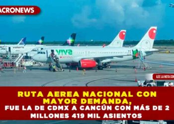 RUTA AEREA NACIONAL CON MAYOR DEMANDA, FUE LA DE CDMX A CANCÚN CON MÁS DE 2 MILLONES 419 MIL ASIENTOS