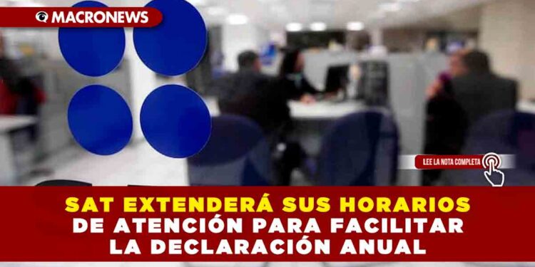 SAT EXTENDERÁ SUS HORARIOS DE ATENCIÓN PARA FACILITAR LA DECLARACIÓN ANUAL