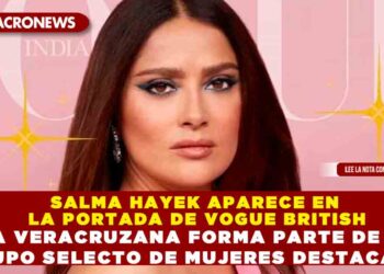 SALMA HAYEK APARECE EN LA PORTADA DE VOGUE BRITISH LA VERACRUZANA FORMA PARTE DE UN GRUPO SELECTO DE MUJERES DESTACADAS