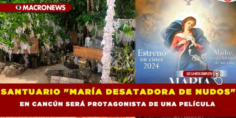 SANTUARIO «MARÍA DESATADORA DE NUDOS» EN CANCÚN SERÁ PROTAGONISTA DE UNA PELÍCULA