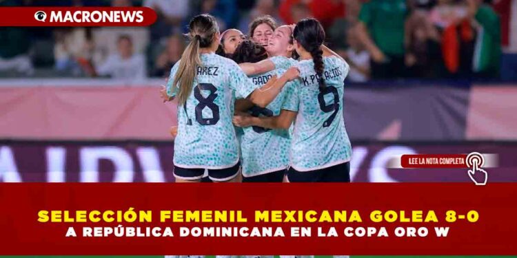 SELECCIÓN FEMENIL MEXICANA GOLEA 8-0 A REPÚBLICA DOMINICANA EN LA COPA ORO W