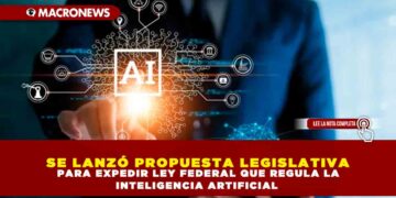 SE LANZÓ PROPUESTA LEGISLATIVA PARA EXPEDIR LEY FEDERAL QUE REGULA LA INTELIGENCIA ARTIFICIAL