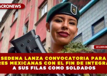 SEDENA LANZA CONVOCATORIA PARA MUJERES MEXICANAS CON EL FIN DE INTEGRARLAS A SUS FILAS COMO SOLDADOS