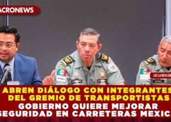 ABREN DIÁLOGO CON INTEGRANTES DEL GREMIO DE TRANSPORTISTAS; GOBIERNO QUIERE MEJORAR LA SEGURIDAD EN CARRETERAS MEXICANAS