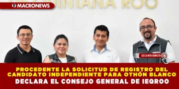 PROCEDENTE LA SOLICITUD DE REGISTRO DEL CANDIDATO INDEPENDIENTE PARA OTHÓN BLANCO DECLARA EL CONSEJO GENERAL DE IEQROO