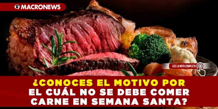 ¿CONOCES EL MOTIVO POR EL CUÁL NO SE DEBE COMER CARNE EN SEMANA SANTA?