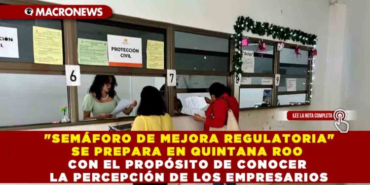 «SEMÁFORO DE MEJORA REGULATORIA» SE PREPARA EN QUINTANA ROO CON EL PROPÓSITO DE CONOCER LA PERCEPCIÓN DE LOS EMPRESARIOS