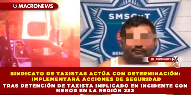 SINDICATO DE TAXISTAS ACTÚA CON DETERMINACIÓN: IMPLEMENTARÁ ACCIONES DE SEGURIDAD TRAS DETENCIÓN DE TAXISTA IMPLICADO EN INCIDENTE CON MENOR EN LA REGIÓN 232