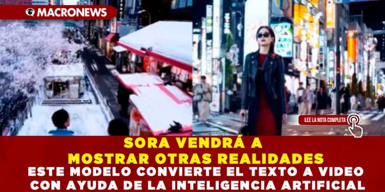 SORA VENDRÁ A MOSTRAR OTRAS REALIDADES; ESTE MODELO CONVIERTE EL TEXTO A VIDEO CON AYUDA DE LA INTELIGENCIA ARTIFICIAL