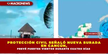 PROTECCIÓN CIVIL SEÑALÓ NUEVA SURADA EN CANCÚN, PREVÉ FUERTES VIENTOS DURANTE CUATRO DÍAS