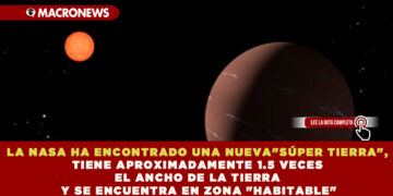 LA NASA HA ENCONTRADO UNA NUEVA «SÚPER TIERRA», TIENE APROXIMADAMENTE 1.5 VECES EL ANCHO DE LA TIERRA Y SE ENCUENTRA EN ZONA «HABITABLE»