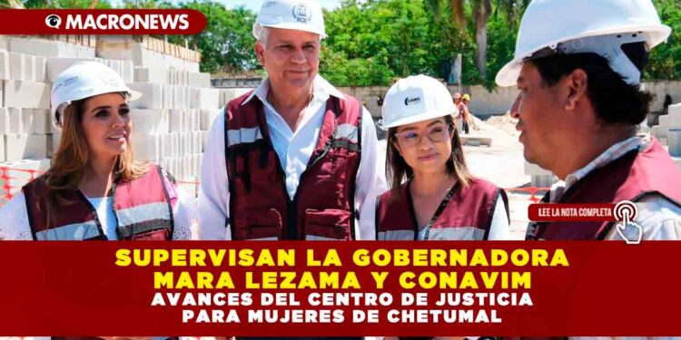 SUPERVISAN LA GOBERNADORA MARA LEZAMA Y CONAVIM AVANCES DEL CENTRO DE JUSTICIA PARA MUJERES DE CHETUMAL