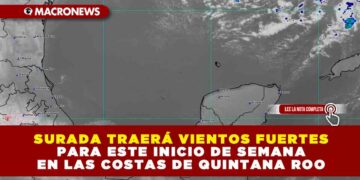 SURADA TRAERÁ VIENTOS FUERTES PARA ESTE INICIO DE SEMANA EN LAS COSTAS DE QUINTANA ROO