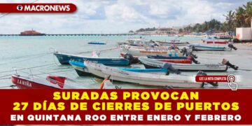SURADAS PROVOCAN 27 DÍAS DE CIERRES DE PUERTOS EN QUINTANA ROO ENTRE ENERO Y FEBRERO