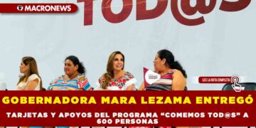 GOBERNADORA MARA LEZAMA ENTREGÓ TARJETAS Y APOYOS DEL PROGRAMA “COMEMOS TOD@S” A 600 PERSONAS