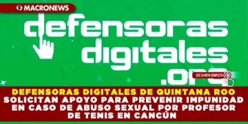 DEFENSORAS DIGITALES DE QUINTANA ROO SOLICITAN APOYO PARA PREVENIR IMPUNIDAD EN CASO DE ABUSO SEXUAL POR PROFESOR DE TENIS EN CANCÚN