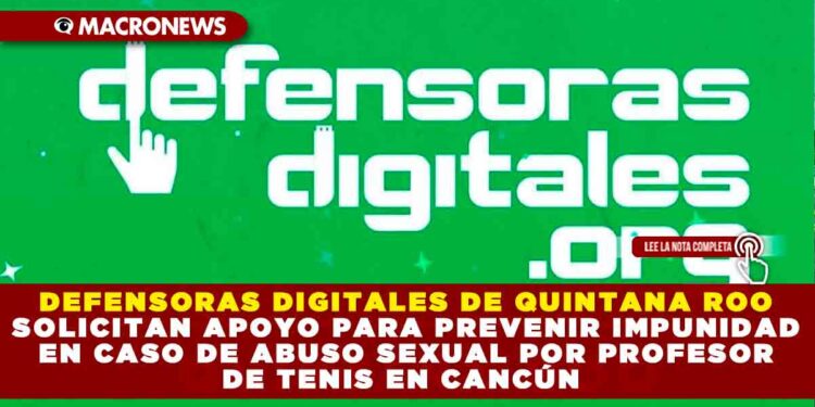 DEFENSORAS DIGITALES DE QUINTANA ROO SOLICITAN APOYO PARA PREVENIR IMPUNIDAD EN CASO DE ABUSO SEXUAL POR PROFESOR DE TENIS EN CANCÚN