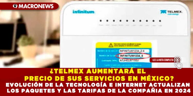 ¿TELMEX AUMENTARÁ EL PRECIO DE SUS SERVICIOS EN MÉXICO? EVOLUCIÓN DE LA TECNOLOGÍA E INTERNET ACTUALIZAN LOS PAQUETES Y LAS TARIFAS DE LA COMPAÑIA EN 2024