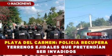 PLAYA DEL CARMEN: POLICIA RECUPERA TERRENOS EJIDALES QUE PRETENDÍAN SER INVADIDOS