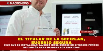 EL TITULAR DE LA SEFIPLAN, EUGENIO SEGURA DIJO QUE SE INSTALARÁN CAJEROS INTELIGENTES EN DIVERSOS PUNTOS DE CANCÚN PARA MEJORAR LOS SERVICIOS