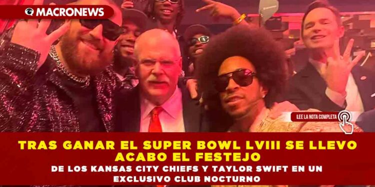 TRAS GANAR EL SUPER BOWL LVIII SE LLEVO ACABO EL FESTEJO DE LOS KANSAS CITY CHIEFS Y TAYLOR SWIFT EN UN EXCLUSIVO CLUB NOCTURNO