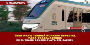 TREN MAYA TENDRÁ HORARIO ESPECIAL PARA TRABAJADORES EN EL TRAMO CANCÚN-PLAYA DEL CARMEN