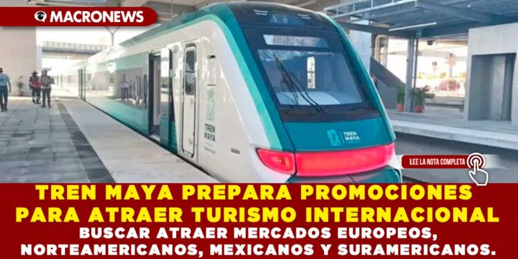 TREN MAYA PREPARA PROMOCIONES PARA ATRAER TURISMO INTERNACIONAL; BUSCAR ATRAER MERCADOS EUROPEOS, NORTEAMERICANOS, MEXICANOS Y SURAMERICANOS.