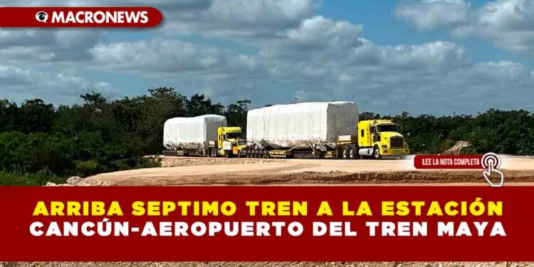 ARRIBA SEPTIMO TREN A LA ESTACIÓN CANCÚN-AEROPUERTO DEL TREN MAYA