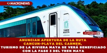 ANUNCIAN APERTURA DE LA RUTA CANCUN-PLAYA DEL CARMEN, TURISMO DE LA RIVIERA MAYA SE VERÁ BENEFICIADO CON LA FASE 3 DEL TREN MAYA