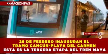 29 DE FEBRERO INAUGURAN EL TRAMO CANCÚN-PLAYA DEL CARMEN ESTA ES LA TERCERA ETAPA DEL TREN MAYA