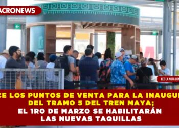 CONOCE LOS PUNTOS DE VENTA PARA LA INAUGURACIÓN DEL TRAMO 5 DEL TREN MAYA; EL 1RO DE MARZO SE HABILITARÁN LAS NUEVAS TAQUILLAS