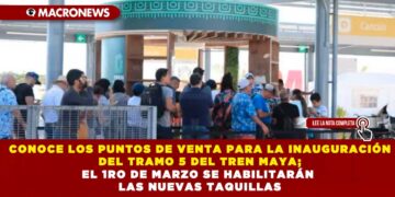 CONOCE LOS PUNTOS DE VENTA PARA LA INAUGURACIÓN DEL TRAMO 5 DEL TREN MAYA; EL 1RO DE MARZO SE HABILITARÁN LAS NUEVAS TAQUILLAS