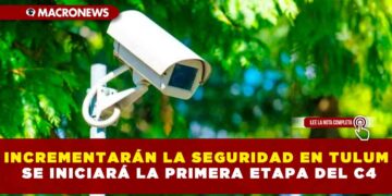 INCREMENTARÁN LA SEGURIDAD EN TULUM SE INICIARÁ LA PRIMERA ETAPA DEL C4