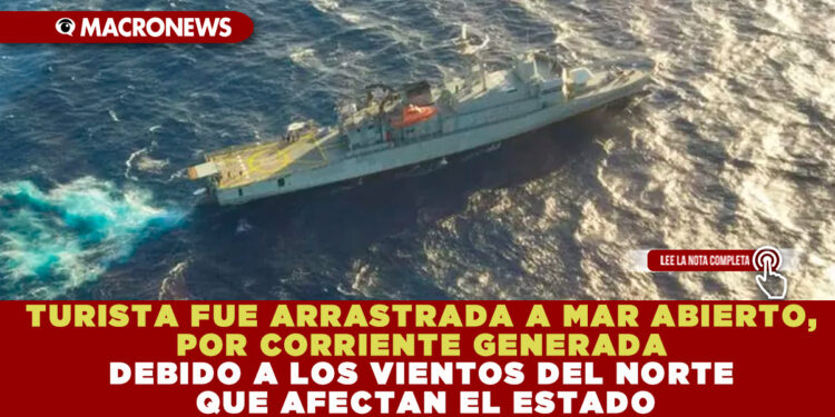 TURISTA FUE ARRASTRADA A MAR ABIERTO, POR CORRIENTE GENERADA DEBIDO A LOS VIENTOS DEL NORTE QUE AFECTAN EL ESTADO