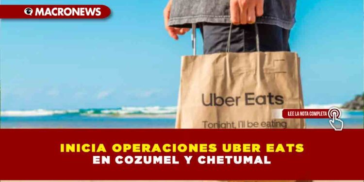 INICIA OPERACIONES UBER EATS EN COZUMEL Y CHETUMAL