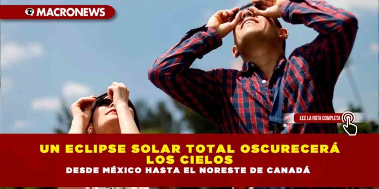 UN ECLIPSE SOLAR TOTAL OSCURECERÁ LOS CIELOS DESDE MÉXICO HASTA EL NORESTE DE CANADÁ