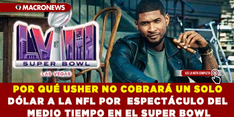 POR QUÉ USHER NO COBRARÁ UN SOLO DÓLAR A LA NFL POR  ESPECTÁCULO DEL MEDIO TIEMPO EN EL SUPER BOWL